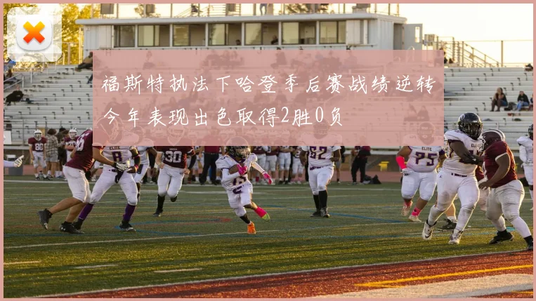 福斯特执法下哈登季后赛战绩逆转今年表现出色取得2胜0负